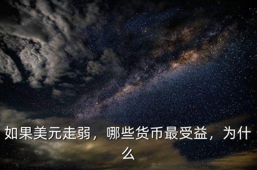 如果美元走弱，哪些貨幣最受益，為什么