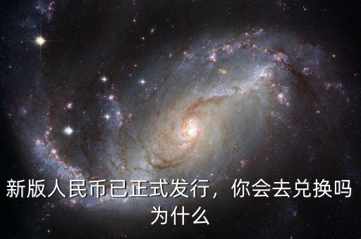 新版人民幣已正式發(fā)行，你會去兌換嗎為什么