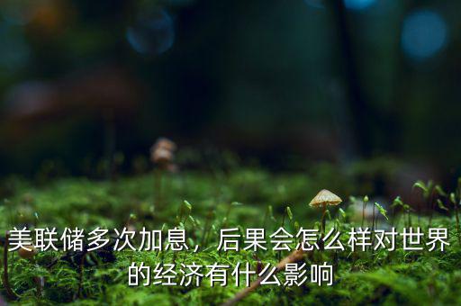 美國加息會(huì)有什么影響,對世界的經(jīng)濟(jì)有什么影響