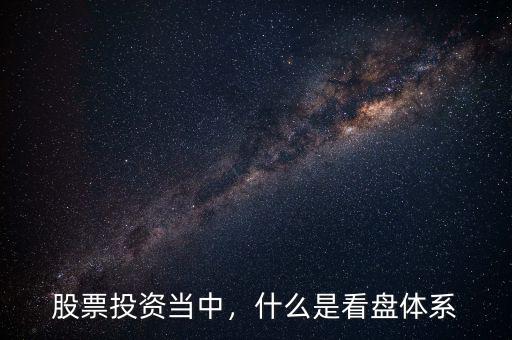 股票投資當(dāng)中，什么是看盤體系
