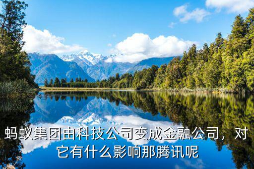 螞蟻集團(tuán)由科技公司變成金融公司，對它有什么影響那騰訊呢