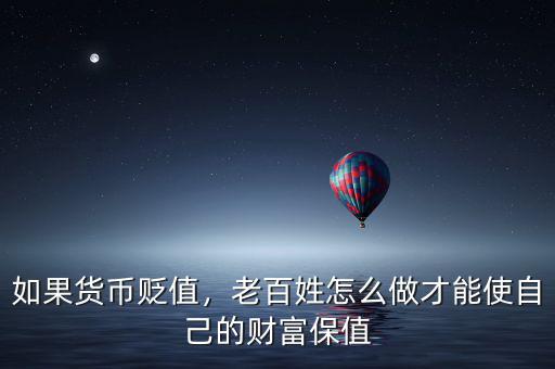 如果貨幣貶值，老百姓怎么做才能使自己的財(cái)富保值