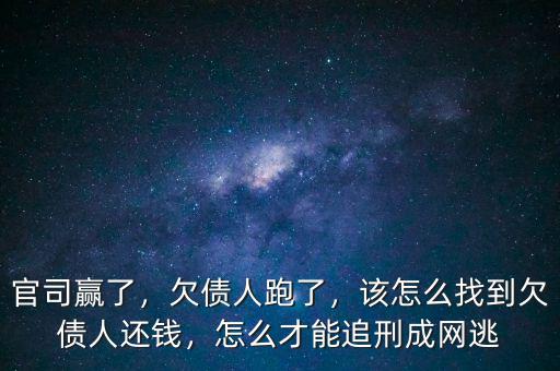 官司贏了，欠債人跑了，該怎么找到欠債人還錢，怎么才能追刑成網(wǎng)逃