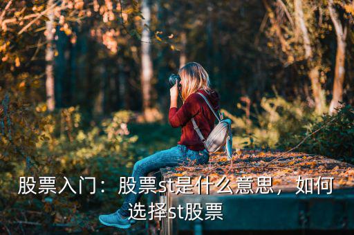 股票入門：股票st是什么意思，如何選擇st股票