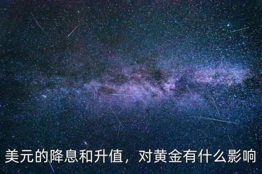 美元的降息和升值，對黃金有什么影響