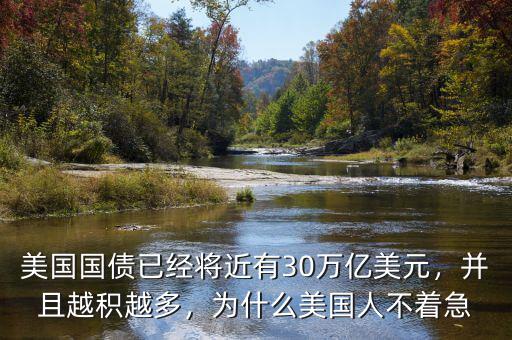 美國國債已經(jīng)將近有30萬億美元，并且越積越多，為什么美國人不著急