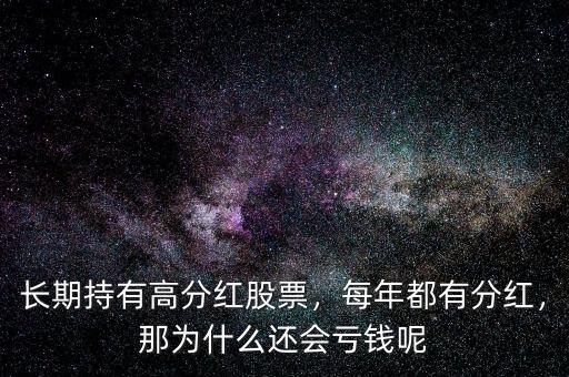 長(zhǎng)期持有高分紅股票，每年都有分紅，那為什么還會(huì)虧錢呢
