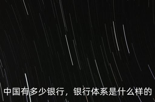 中國有多少銀行，銀行體系是什么樣的