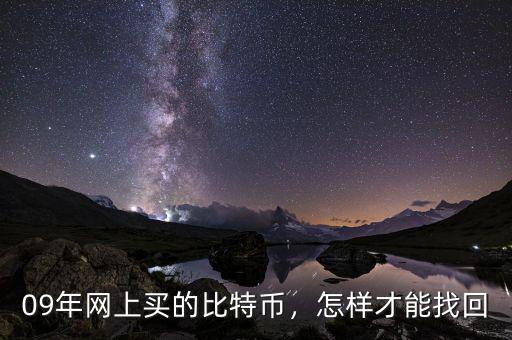 09年網(wǎng)上買(mǎi)的比特幣，怎樣才能找回