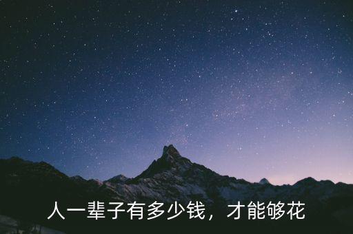 人一輩子有多少錢，才能夠花
