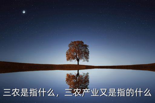 三農(nóng)是指什么，三農(nóng)產(chǎn)業(yè)又是指的什么