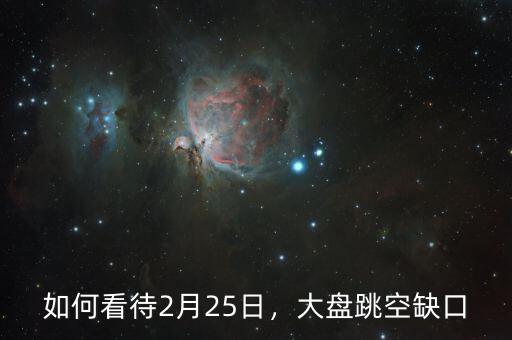如何看待2月25日，大盤跳空缺口