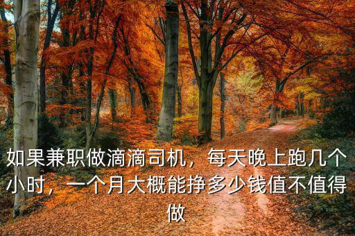 如果兼職做滴滴司機，每天晚上跑幾個小時，一個月大概能掙多少錢值不值得做