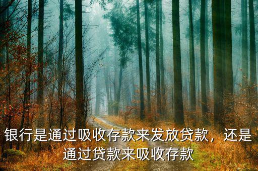 銀行是通過(guò)吸收存款來(lái)發(fā)放貸款，還是通過(guò)貸款來(lái)吸收存款