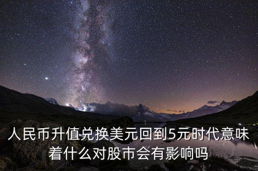 人民幣升值兌換美元回到5元時(shí)代意味著什么對股市會(huì)有影響嗎