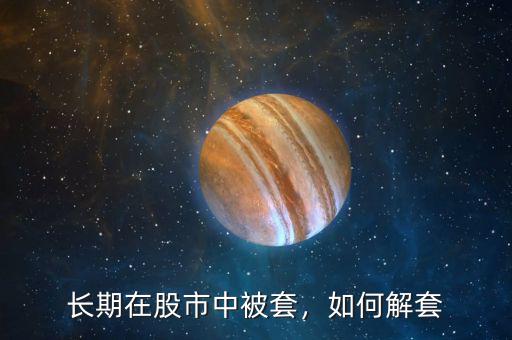 長期在股市中被套，如何解套