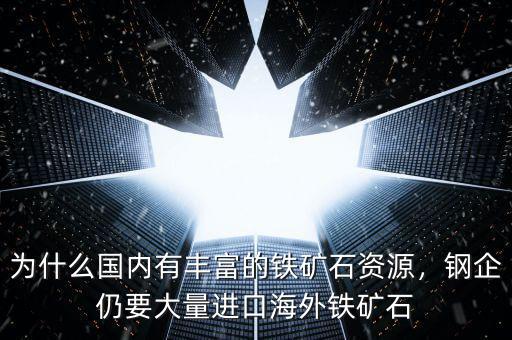 為什么國內(nèi)有豐富的鐵礦石資源，鋼企仍要大量進(jìn)口海外鐵礦石