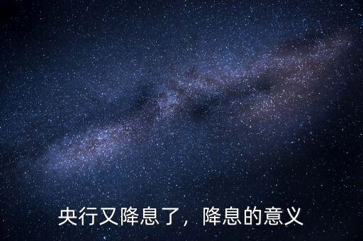 央行又降息了，降息的意義