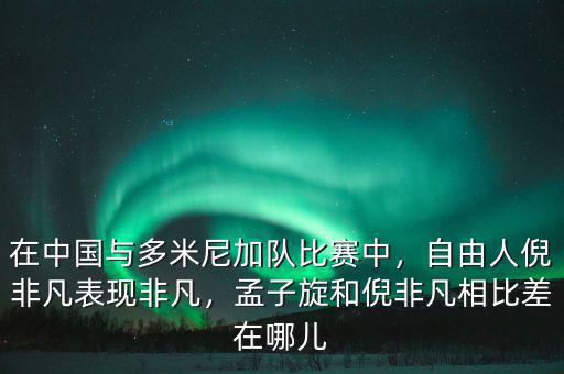 在中國與多米尼加隊比賽中，自由人倪非凡表現(xiàn)非凡，孟子旋和倪非凡相比差在哪兒