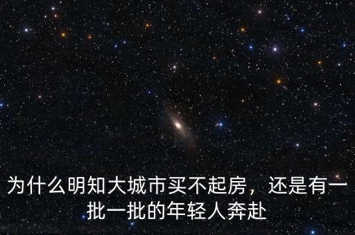 為什么明知大城市買不起房，還是有一批一批的年輕人奔赴