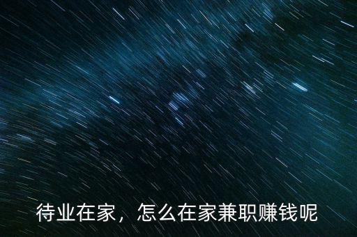 待業(yè)在家，怎么在家兼職賺錢呢
