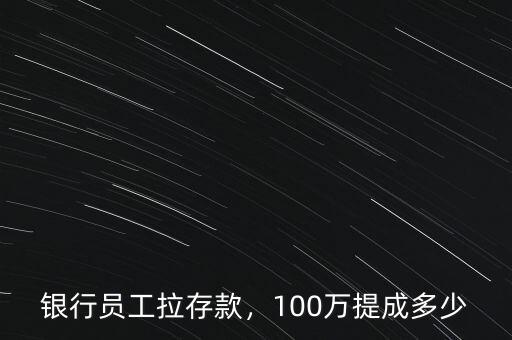 銀行員工拉存款，100萬提成多少