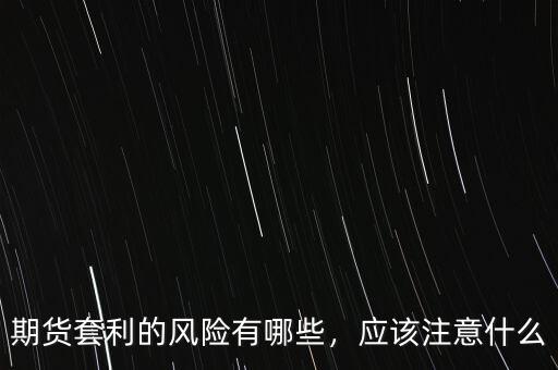 期貨套利的風(fēng)險(xiǎn)有哪些，應(yīng)該注意什么