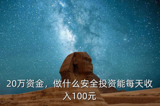 20萬資金，做什么安全投資能每天收入100元