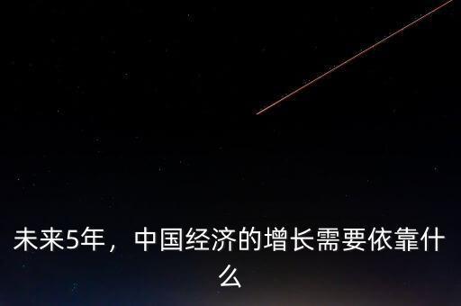 未來(lái)5年，中國(guó)經(jīng)濟(jì)的增長(zhǎng)需要依靠什么