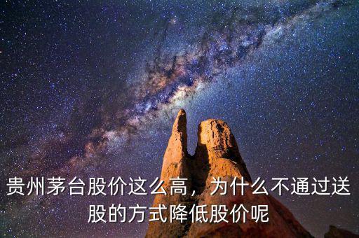 貴州茅臺股價這么高，為什么不通過送股的方式降低股價呢
