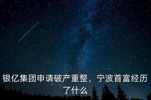 銀億集團申請破產(chǎn)重整，寧波首富經(jīng)歷了什么