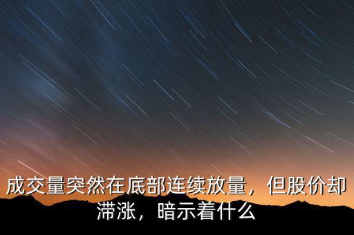 成交量突然在底部連續(xù)放量，但股價卻滯漲，暗示著什么