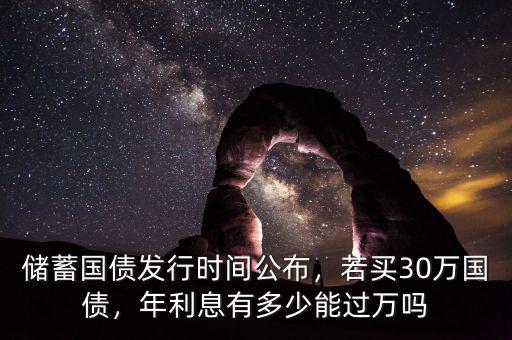 儲(chǔ)蓄國債發(fā)行時(shí)間公布，若買30萬國債，年利息有多少能過萬嗎