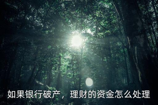 如果銀行破產(chǎn)，理財?shù)馁Y金怎么處理