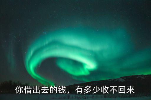你借出去的錢，有多少收不回來
