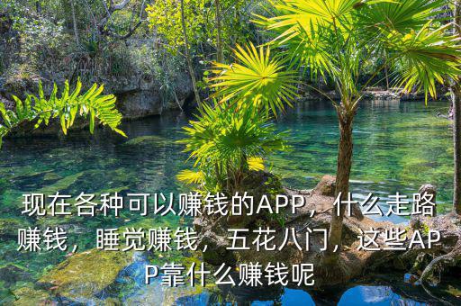 現(xiàn)在各種可以賺錢的APP，什么走路賺錢，睡覺賺錢，五花八門，這些APP靠什么賺錢呢