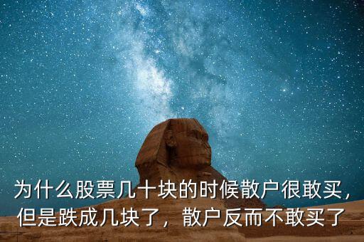 為什么股票幾十塊的時(shí)候散戶很敢買，但是跌成幾塊了，散戶反而不敢買了