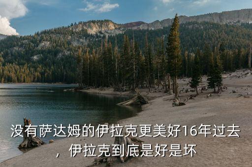 沒(méi)有薩達(dá)姆的伊拉克更美好16年過(guò)去，伊拉克到底是好是壞
