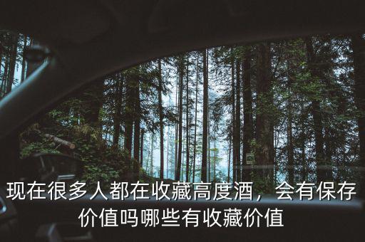現(xiàn)在很多人都在收藏高度酒，會(huì)有保存價(jià)值嗎哪些有收藏價(jià)值