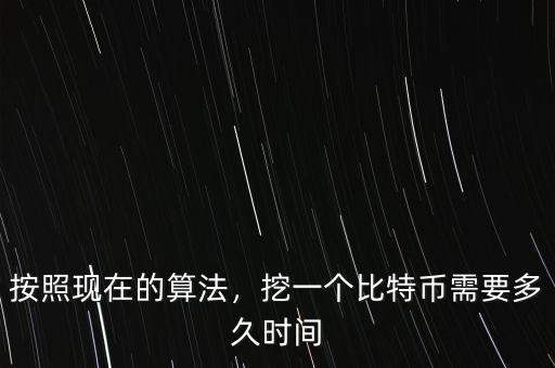 按照現(xiàn)在的算法，挖一個(gè)比特幣需要多久時(shí)間