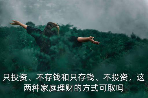 只投資、不存錢和只存錢、不投資，這兩種家庭理財?shù)姆绞娇扇? class=