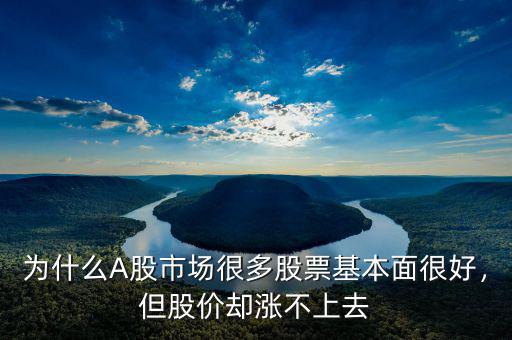 為什么A股市場很多股票基本面很好，但股價卻漲不上去