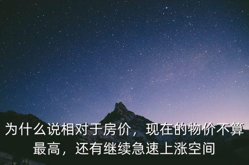 為什么說相對于房價，現在的物價不算最高，還有繼續(xù)急速上漲空間