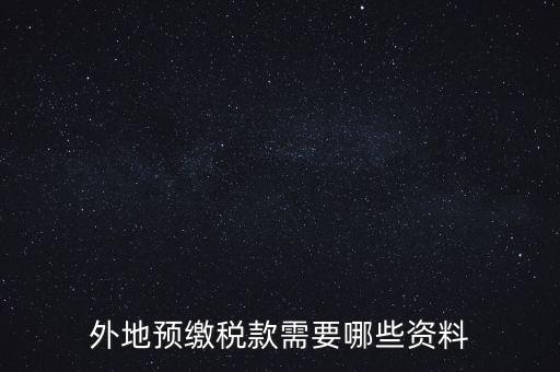 建筑業(yè)預(yù)繳稅款帶什么資料，在向建筑服務(wù)發(fā)生地主管?chē)?guó)稅機(jī)關(guān)預(yù)繳稅款時(shí)需提交什么資料