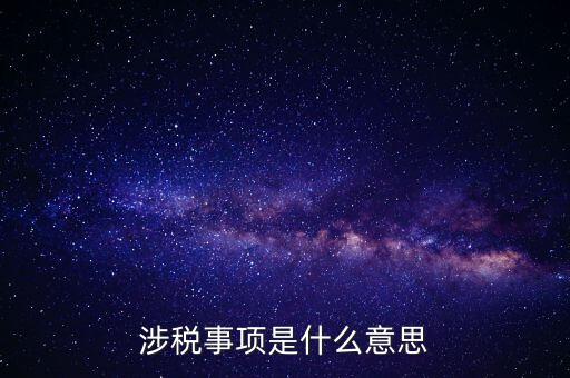 辦理涉稅事項(xiàng)什么意思，涉稅是什么意思 什么是涉稅