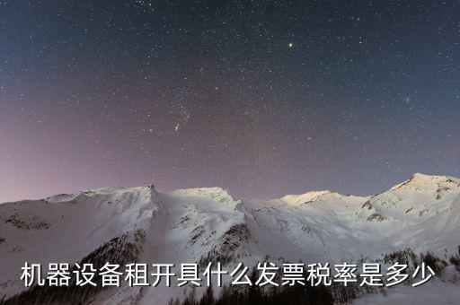 設(shè)備租用是什么發(fā)票，機器設(shè)備租開具什么發(fā)票稅率是多少