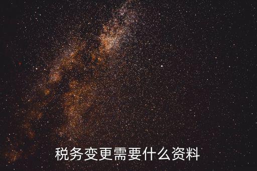 稅務(wù)局ca號(hào)變更需要拿什么資料，三證合一后去稅務(wù)局變更稅號(hào)需要哪些材料