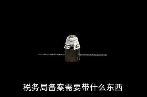 稅務備案財務制度上傳什么資料，稅務備案需要什么資料