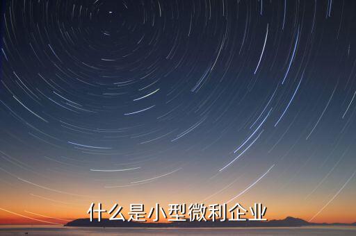 什么叫小微企業(yè)，小微企業(yè)是什么