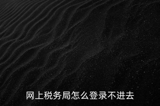 為什么登不上河北國(guó)稅稅務(wù)大廳，這幾天為什么河北稅務(wù)打不開(kāi)